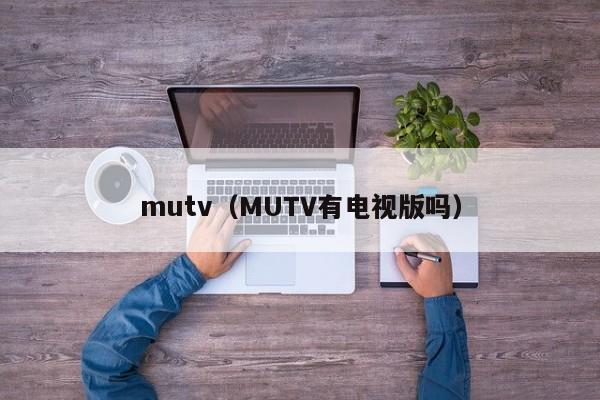 mutv（MUTV有电视版吗）